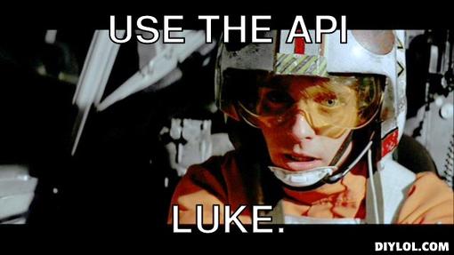 Use the API, Luke!